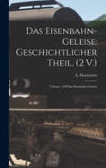 Das Eisenbahn-Geleise: Geschichtlicher Theil. (2 V.): Volume 1 Of Das Eisenbahn-geleise