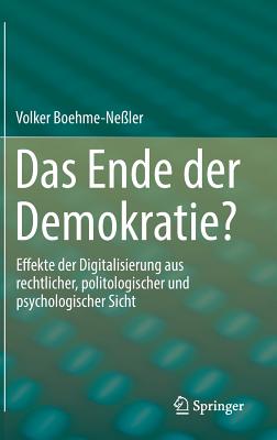 Das Ende Der Demokratie?: Effekte Der Digitalisierung Aus Rechtlicher, Politologischer Und Psychologischer Sicht - Boehme-Ne?ler, Volker