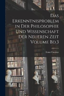 Das Erkenntnisproblem in der Philosophie und Wissenschaft der neueren Zeit Volume Bd.3 - Cassirer, Ernst