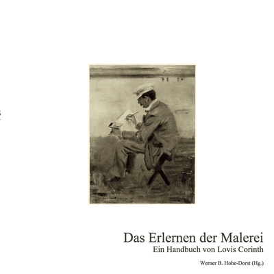 Das Erlernen der Malerei: Ein Handbuch von Lovis Corinth - Corinth, Lovis, and Hohe-Dorst, Werner B (Editor)