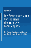 Das Erwerbsverhalten Von Frauen in Der Intensiven Familienphase: Ein Vergleich Zwischen Muttern in Der Bundesrepublik Deutschland Und Den USA