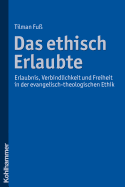 Das Ethisch Erlaubte: Erlaubnis, Verbindlichkeit Und Freiheit in Der Evangelisch-Theologischen Ethik