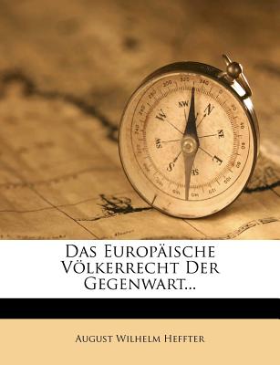 Das Europaische Volkerrecht Der Gegenwart, Zweite Ausgabe - Heffter, August Wilhelm