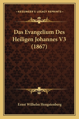 Das Evangelium Des Heiligen Johannes V3 (1867) - Hengstenberg, Ernst Wilhelm