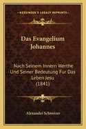 Das Evangelium Johannes: Nach Seinem Innern Werthe Und Seiner Bedeutung Fur Das Leben Jesu (1841)