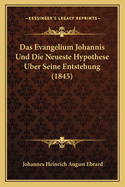 Das Evangelium Johannis Und Die Neueste Hypothese Uber Seine Entstehung (1845)