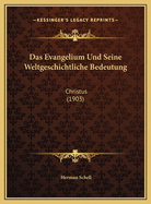 Das Evangelium Und Seine Weltgeschichtliche Bedeutung: Christus (1903)