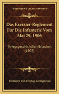 Das Exerzier-Reglement Fur Die Infanterie Vom Mai 29, 1906: Kriegsgeschichtlich Erlautert (1907)