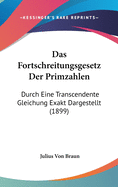 Das Fortschreitungsgesetz Der Primzahlen: Durch Eine Transcendente Gleichung Exakt Dargestellt (1899)