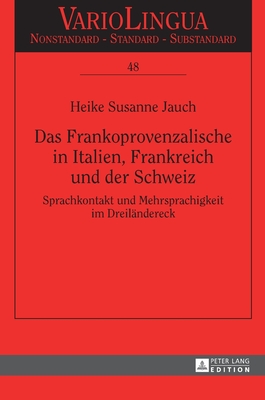 Das Frankoprovenzalische in Italien, Frankreich und der Schweiz: Sprachkontakt und Mehrsprachigkeit im Dreilaendereck - Ldtke, Jens, and Jauch, Heike Susanne