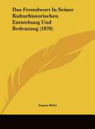 Das Fremdwort in Seiner Kulturhistorischen Entstehung Und Bedeutung (1870)