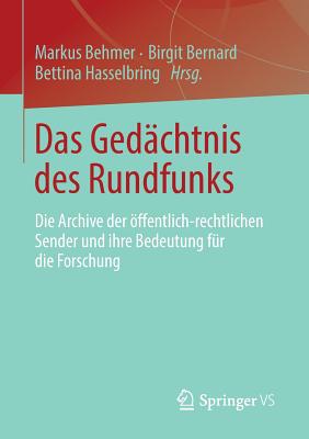 Das Gedachtnis Des Rundfunks: Die Archive Der Offentlich-Rechtlichen Sender Und Ihre Bedeutung Fur Die Forschung - Behmer, Markus (Editor), and Bernard, Birgit (Editor), and Hasselbring, Bettina (Editor)