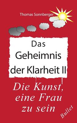 Das Geheimnis der Klarheit II: Die Kunst, eine Frau zu sein - Sonnberger, Thomas, and Wela, E V (Editor)