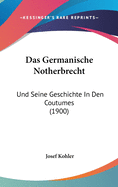 Das Germanische Notherbrecht: Und Seine Geschichte In Den Coutumes (1900)