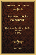 Das Germanische Notherbrecht: Und Seine Geschichte In Den Coutumes (1900)