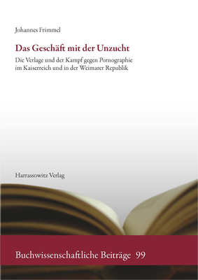 Das Geschaft Mit Der Unzucht: Die Verlage Und Der Kampf Gegen Pornographie Im Kaiserreich Und in Der Weimarer Republik - Frimmel, Johannes