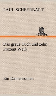 Das Graue Tuch Und Zehn Prozent Weiss - Scheerbart, Paul