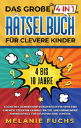 Das groe 4 in 1 Rtselbuch fr clevere Kinder: 4 bis 10 Jahre. Logisches Denken und Konzentration spielend einfach steigern. Geniale Rtsel und brandneue Knobelspiele fr Mdchen und Jungen