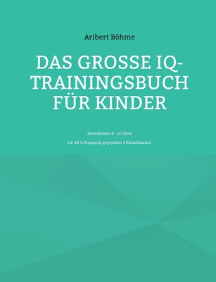 Das groe IQ-Trainingsbuch fr Kinder: Altersklasse: 8 - 12 Jahre - Bhme, Aribert