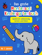 Das groe Montessori Kindergartenbuch: Spielerisch selbstndig Lernen und ben - Lustige Rtsel- und Lernspiele ab 3 Jahre - Beschftigungsbuch fr Mdchen und Jungen