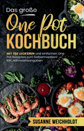 Das groe One Pot Kochbuch! Schnelle und gnstige Gerichte aus einem Topf. 1. Auflage: Mit 150 leckeren und einfachen One Pot Rezepten zum Selbermachen! Inklusive Ratgeberteil und Nhrwerteangaben.