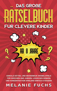 Das groe Rtselbuch fr clevere Kinder (ab 8 Jahre): Geniale Rtsel und brandneue Knobelspiele fr Mdchen und Jungen. Logisches Denken und Konzentration spielend einfach steigern