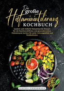 Das gro?e Histaminintoleranz Kochbuch: Leckere und einfache histaminarme Rezepte f?r ein beschwerdefreies und gesundes Leben. Histaminarm kochen f?r mehr Lebensqualit?t und Wohlbefinden.