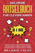 Das gro?e R?tselbuch f?r clevere Kinder (ab 8 Jahre): Geniale R?tsel und brandneue Knobelspiele f?r M?dchen und Jungen. Logisches Denken und Konzentration spielend einfach steigern