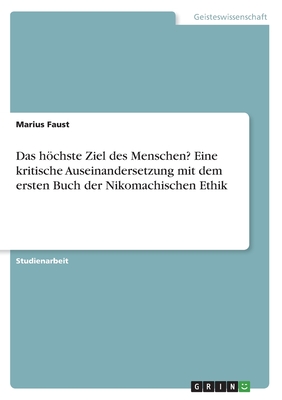 Das hchste Ziel des Menschen? Eine kritische Auseinandersetzung mit dem ersten Buch der Nikomachischen Ethik - Faust, Marius