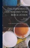 Das Handbuch der Malerei vom Berge Athos: Aus dem handschriftlichen neugriechischen Urtext uebersetzt