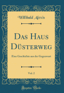 Das Haus D?sterweg, Vol. 2: Eine Geschichte Aus Der Gegenwart (Classic Reprint)