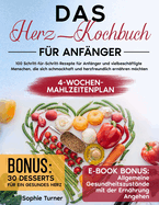 Das Herz-Kochbuch fr Anfnger: 100 Schritt-fr-Schritt-Rezepte fr Anfnger und Vielbeschftigte Menschen, die sich Schmackhaft und Herzfreundlich Ernhren Mchten