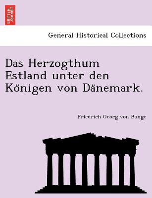 Das Herzogthum Estland Unter Den Ko Nigen Von Da Nemark. - Bunge, Friedrich Georg Von