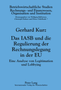 Das Iasb Und Die Regulierung Der Rechnungslegung in Der Eu: Eine Analyse Von Legitimation Und Lobbying