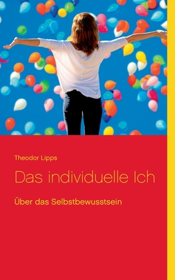 Das individuelle Ich: ?ber das Selbstbewusstsein - Sedlacek, Klaus-Dieter (Editor), and Lipps, Theodor