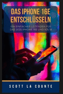 Das IPhone 16e Entschl?sseln: Ein Einfacher Leitfaden F?r Das 2025 IPhone 16e Und iOS 18