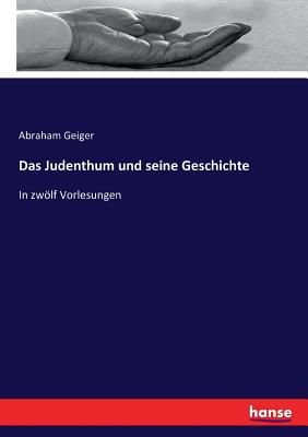 Das Judenthum und seine Geschichte: In zwlf Vorlesungen - Geiger, Abraham