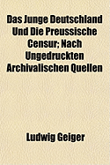 Das Junge Deutschland Und Die Preussische Censur: Nach Ungedruckten Archivalischen Quellen