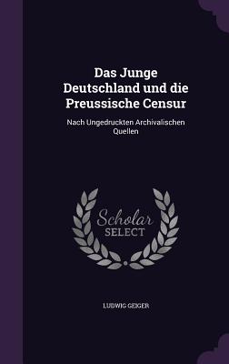 Das Junge Deutschland und die Preussische Censur: Nach Ungedruckten Archivalischen Quellen - Geiger, Ludwig