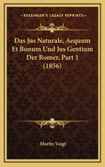 Das Jus Naturale, Aequum Et Bonum Und Jus Gentium Der Romer, Part 1 (1856)