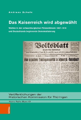 Das Kaiserreich Wird Abgewahlt: Wahlen in Den Schwarzburgischen Furstentumern 1867-1918 Und Deutschlands Beginnende Demokratisierung - Schulz, Andreas