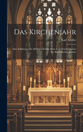 Das Kirchenjahr: Eine Erklrung Der Heiligen Zeiten, Feste Und Feierlichkeiten Der Katholischen Kirche