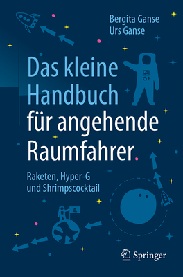 Das Kleine Handbuch Fr Angehende Raumfahrer: Raketen, Hyper-G Und Shrimpscocktail - Ganse, Bergita, and Ganse, Urs