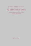 Das Kleine Und Das Gro?e: Essays Zur Antiken Kultur Und Geistesgeschichte