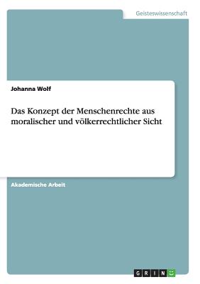 Das Konzept der Menschenrechte aus moralischer und vlkerrechtlicher Sicht - Wolf, Johanna