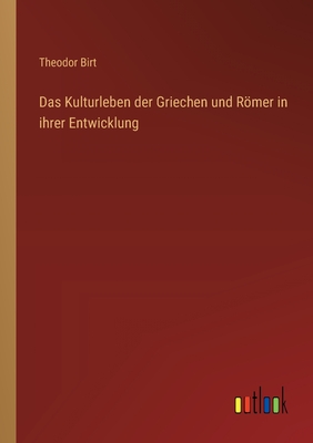 Das Kulturleben der Griechen und Rmer in ihrer Entwicklung - Birt, Theodor