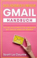 Das lcherlich einfache Gmail Handbuch: Wie Sie Als Kompletter Anfnger Mit Emails Arbeiten Knnen