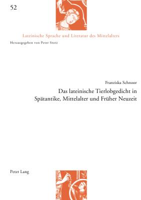 Das lateinische Tierlobgedicht in Spaetantike, Mittelalter und Frueher Neuzeit - Stotz, Peter, and Schnoor, Franziska