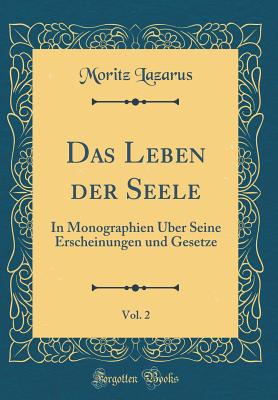 Das Leben Der Seele, Vol. 2: In Monographien Uber Seine Erscheinungen Und Gesetze (Classic Reprint) - Lazarus, Moritz