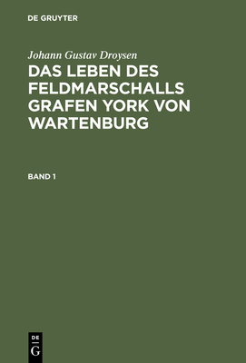 Das Leben Des Feldmarschalls Grafen Yorck Von Wartenburg - Droysen, Johann Gustav